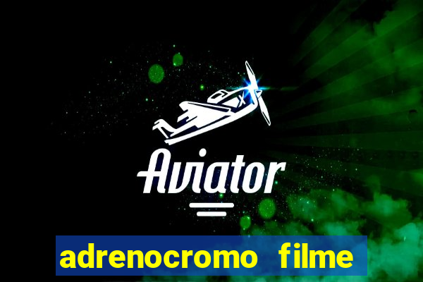 adrenocromo filme onde assistir