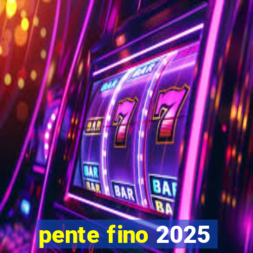 pente fino 2025