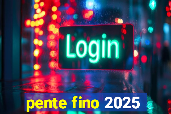 pente fino 2025