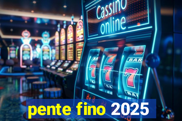 pente fino 2025