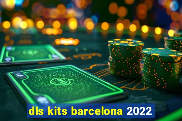 dls kits barcelona 2022