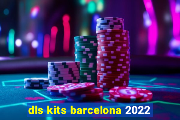 dls kits barcelona 2022