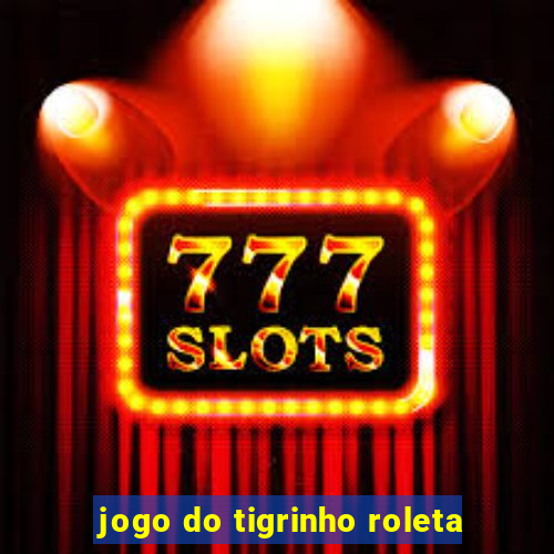 jogo do tigrinho roleta