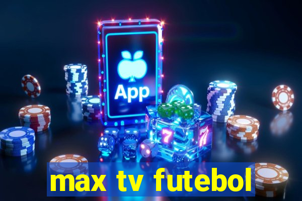 max tv futebol