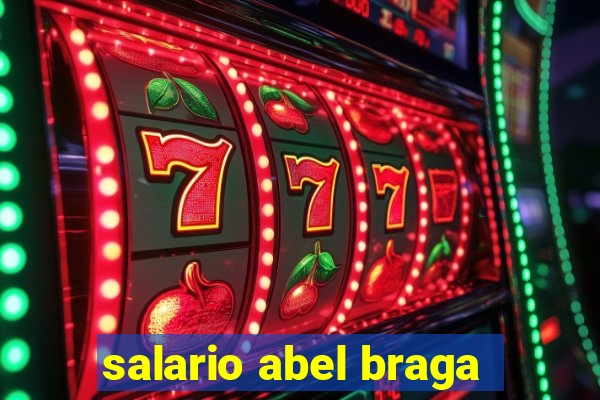 salario abel braga