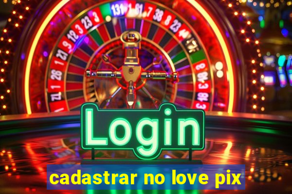 cadastrar no love pix