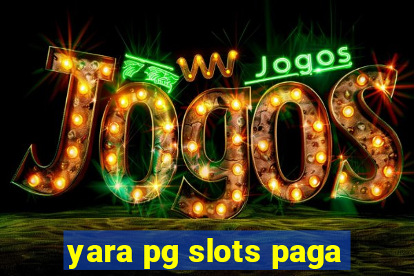 yara pg slots paga