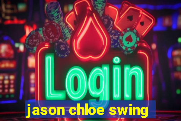 jason chloe swing