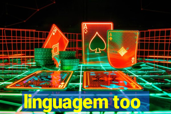 linguagem too