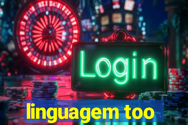 linguagem too