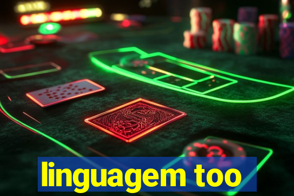 linguagem too