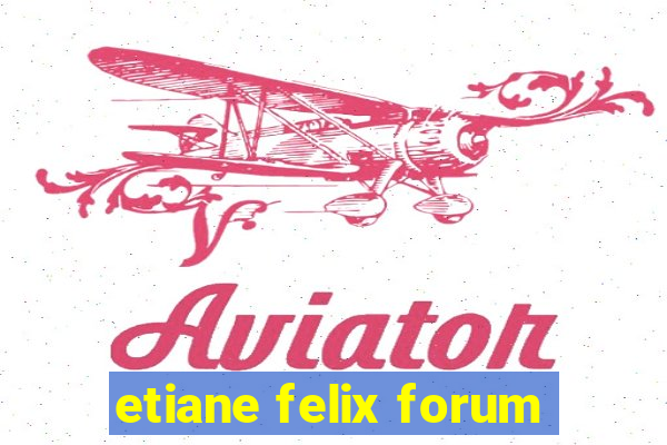 etiane felix forum