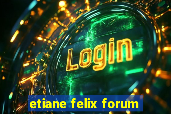 etiane felix forum