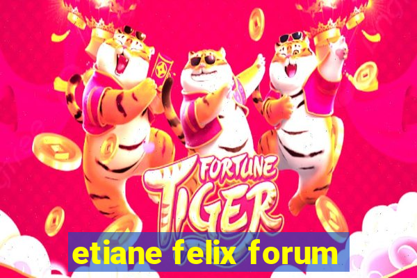 etiane felix forum