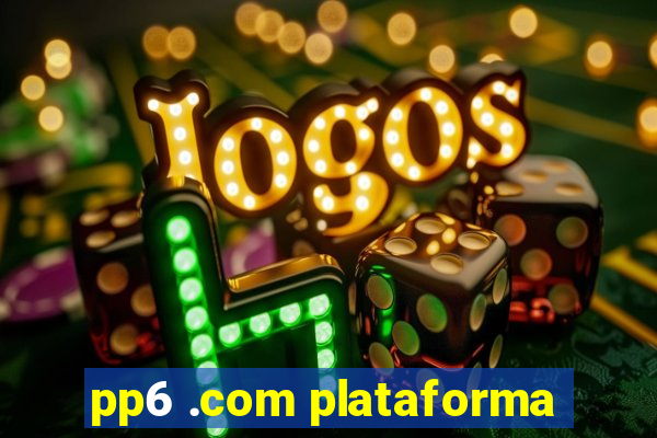 pp6 .com plataforma