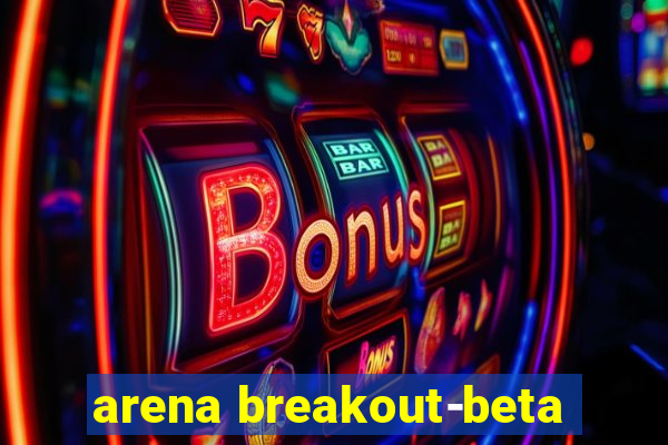 arena breakout-beta