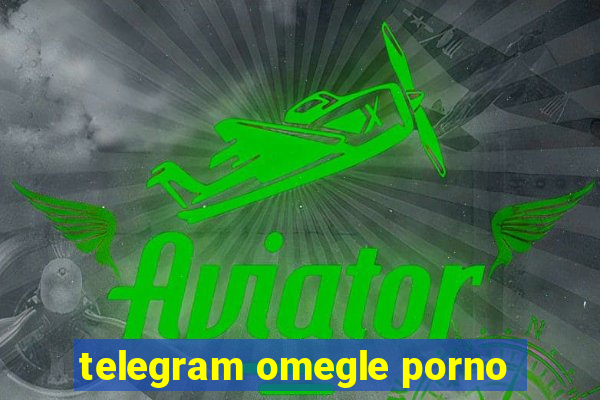 telegram omegle porno