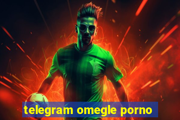 telegram omegle porno