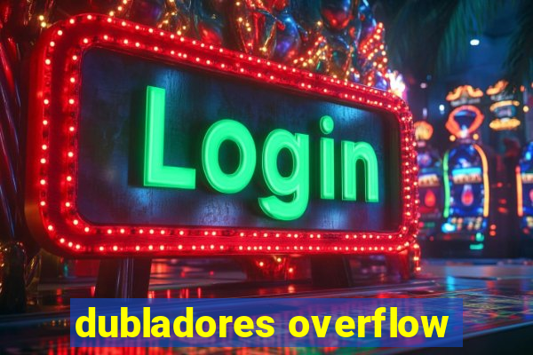 dubladores overflow