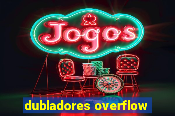 dubladores overflow