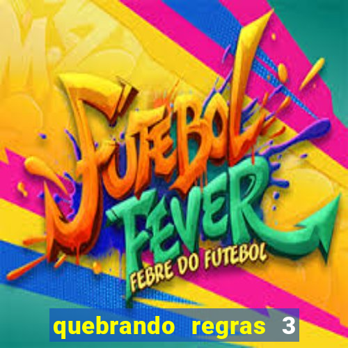 quebrando regras 3 filme completo dublado