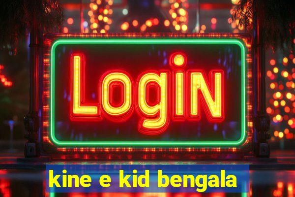 kine e kid bengala