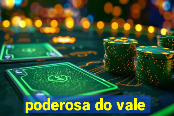 poderosa do vale