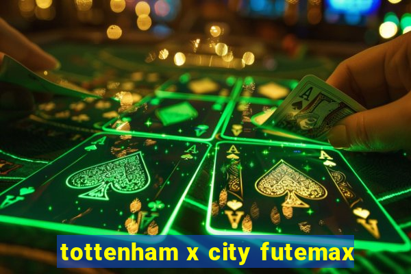 tottenham x city futemax