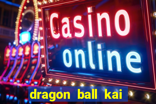 dragon ball kai dublado online