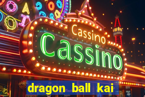 dragon ball kai dublado online