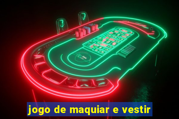 jogo de maquiar e vestir