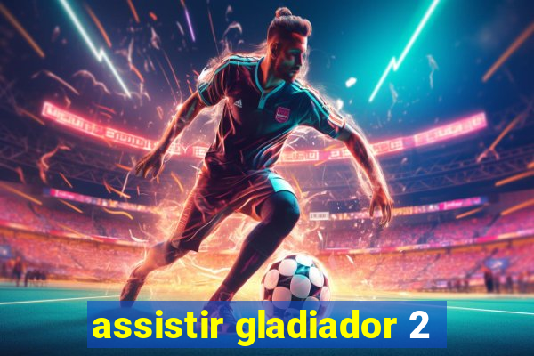 assistir gladiador 2