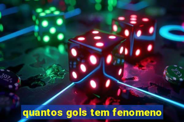 quantos gols tem fenomeno