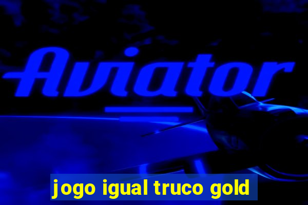 jogo igual truco gold