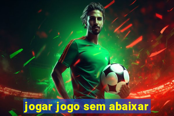 jogar jogo sem abaixar