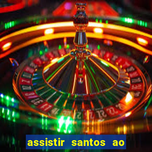 assistir santos ao vivo futemax