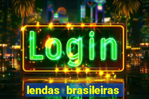 lendas brasileiras desconhecidas do folclore