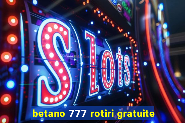 betano 777 rotiri gratuite