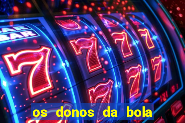 os donos da bola casa de aposta