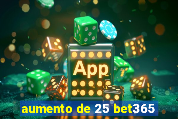 aumento de 25 bet365