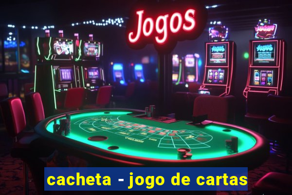 cacheta - jogo de cartas