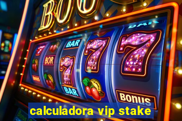 calculadora vip stake