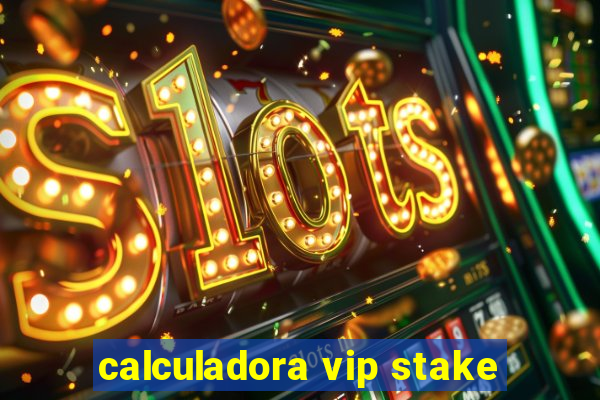 calculadora vip stake