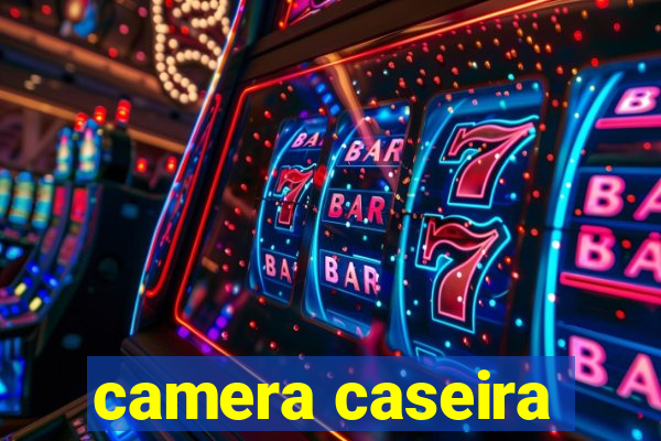 camera caseira