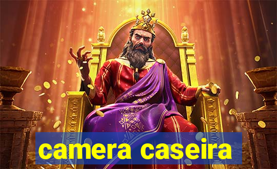 camera caseira