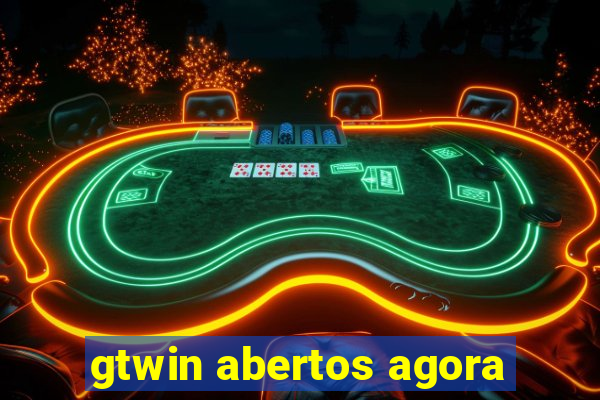 gtwin abertos agora