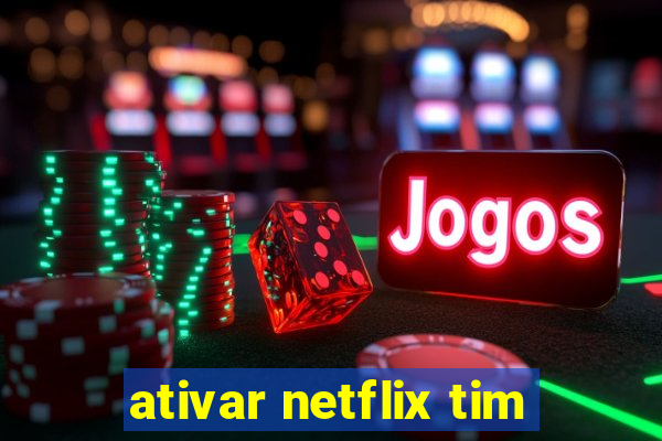 ativar netflix tim