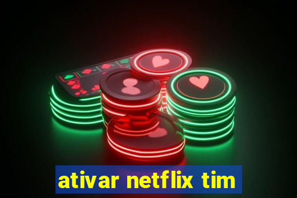 ativar netflix tim