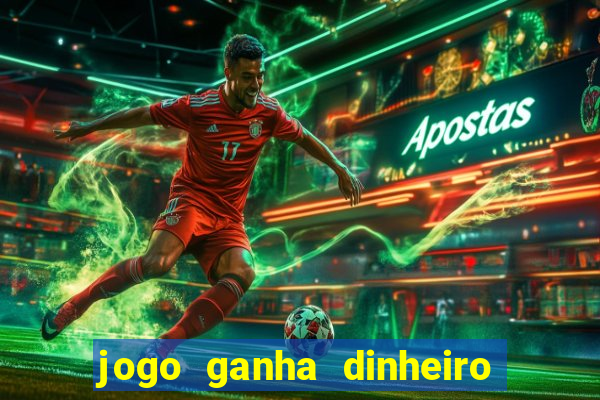 jogo ganha dinheiro de verdade