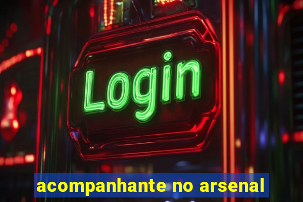 acompanhante no arsenal